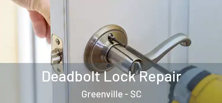 Deadbolt Lock Repair Greenville - SC