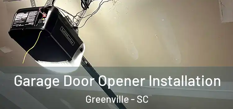  Garage Door Opener Installation Greenville - SC