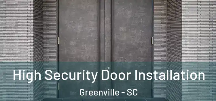 High Security Door Installation Greenville - SC
